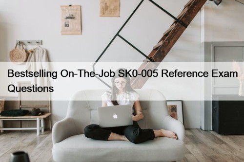 Bestselling On-The-Job SK0-005 Reference Exam Questions