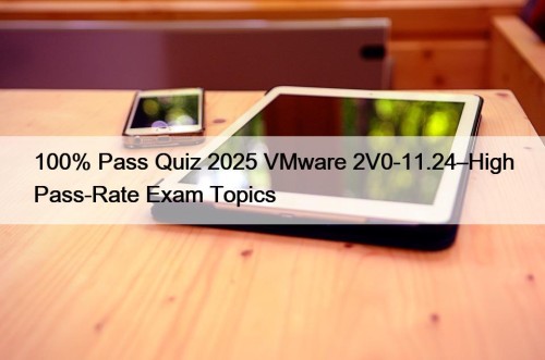 100% Pass Quiz 2025 VMware 2V0-11.24–High Pass-Rate Exam ...